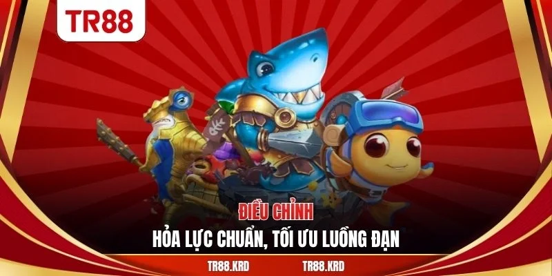 Điều chỉnh hỏa lực chuẩn, tối ưu luồng đạn