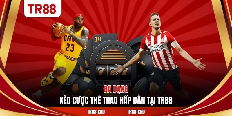 Đa dạng kèo cược thể thao hấp dẫn tại TR88