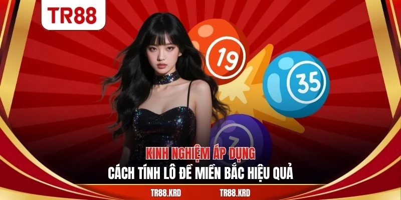 Kinh nghiệm áp dụng cách tính lô đề miền Bắc hiệu quả