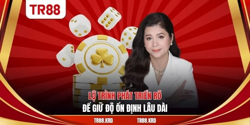 Lộ trình phát triển rõ để giữ độ ổn định lâu dài