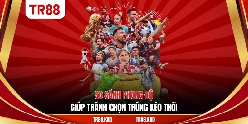 So sánh phong độ giúp tránh chọn trúng kèo thối