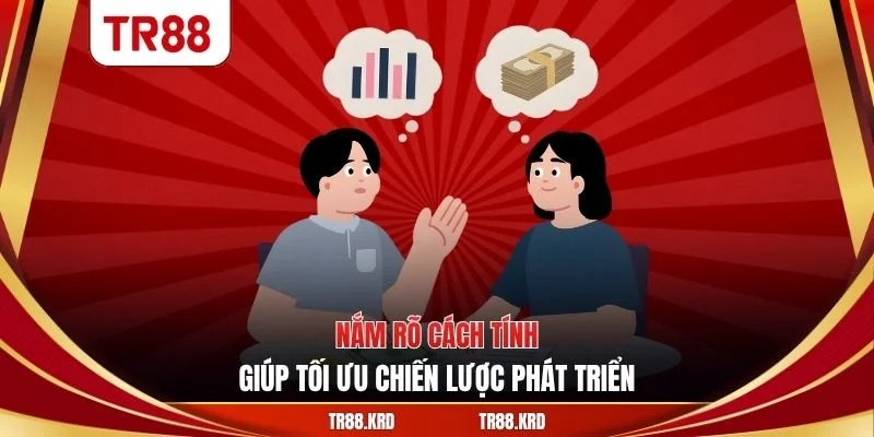 Nắm rõ cách tính giúp tối ưu chiến lược phát triển