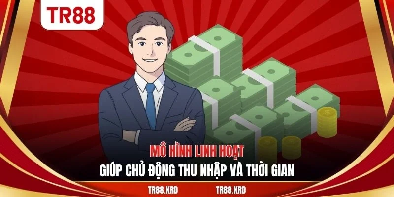 Mô hình linh hoạt giúp chủ động thu nhập và thời gian