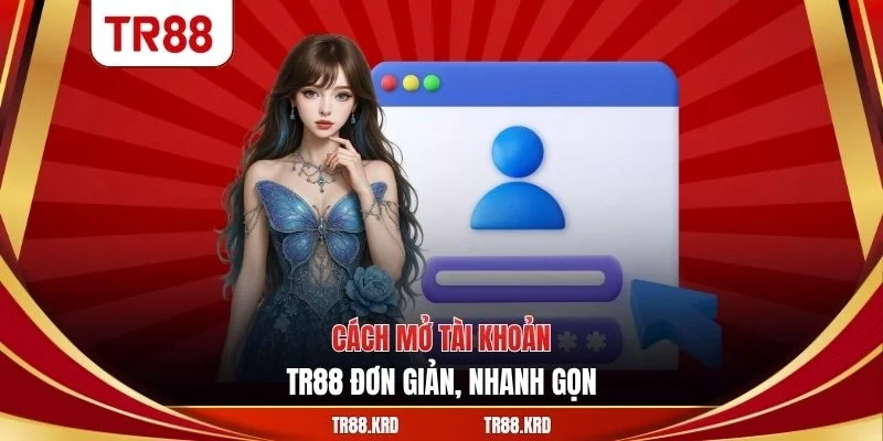 Cách mở tài khoản TR88 đơn giản, nhanh gọn