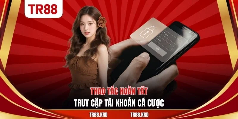 Thao tác hoàn tất truy cập tài khoản cá cược