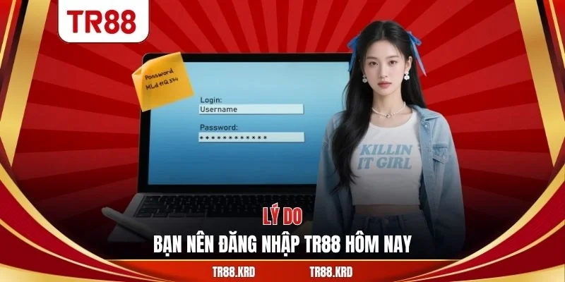 Lý do bạn nên đăng nhập TR88 hôm nay