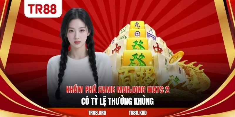 Khám phá game Mahjong Ways 2 có tỷ lệ thưởng khủng