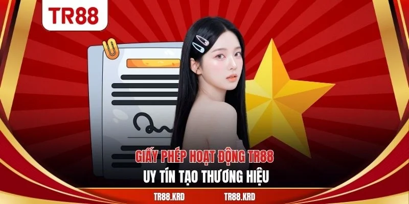 Giấy phép hoạt động TR88 - Uy tín tạo thương hiệu