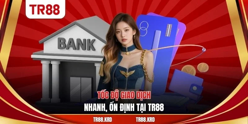 Tốc độ giao dịch nhanh, ổn định tại TR88