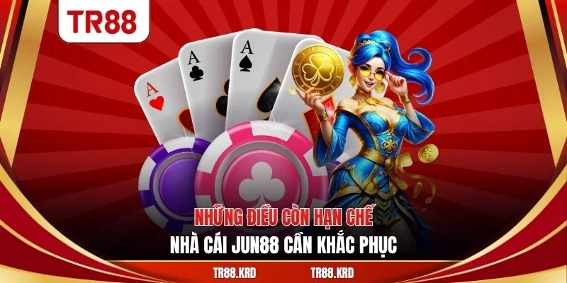 Những điều còn hạn chế nhà cái JUN88 cần khắc phục