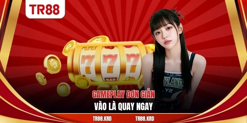 Gameplay đơn giản, vào là quay ngay