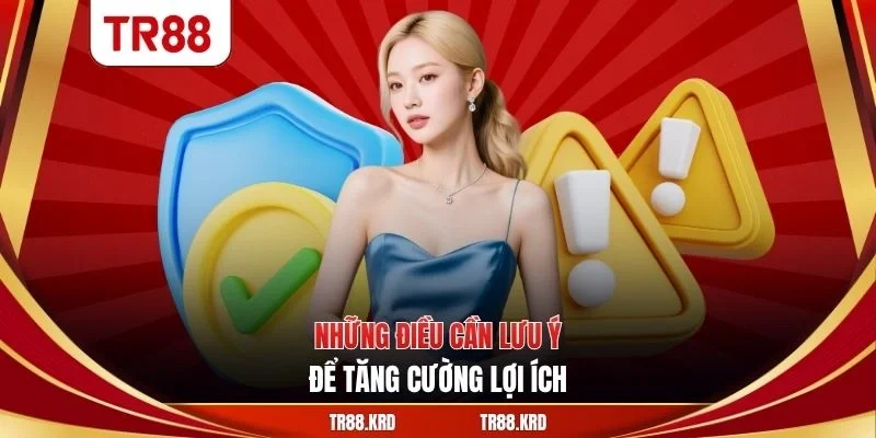 Những điều cần lưu ý để tăng cường lợi ích