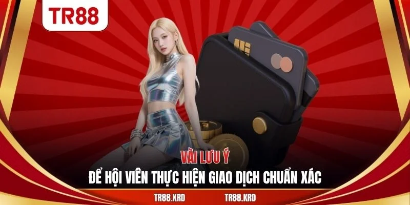 Vài lưu ý để hội viên thực hiện giao dịch chuẩn xác