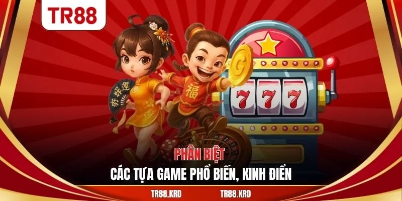 Phân biệt các tựa game phổ biến, kinh điển