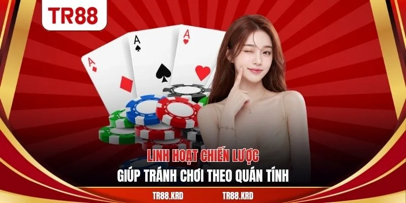 Linh hoạt chiến lược giúp tránh chơi theo quán tính