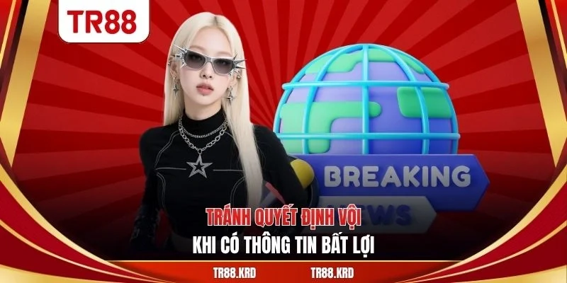 Tránh quyết định vội khi có thông tin bất lợi