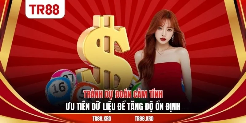 Tránh dự đoán cảm tính, ưu tiên dữ liệu để tăng độ ổn định