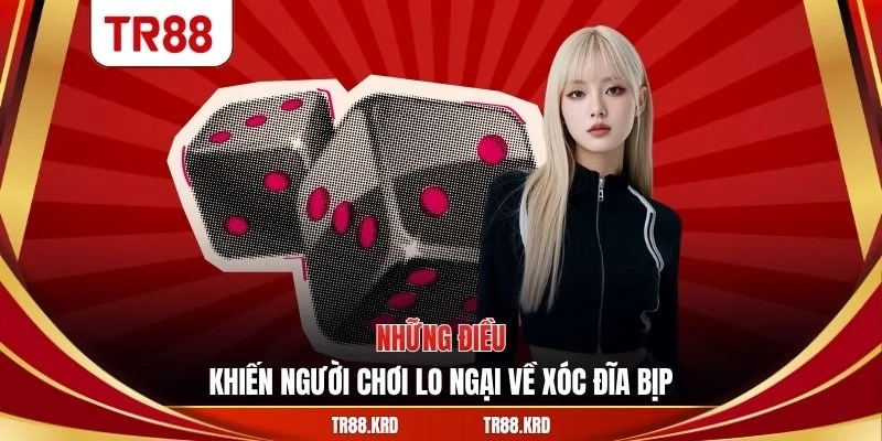 Những điều khiến người chơi lo ngại về xóc đĩa bịp
